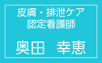 皮膚・排泄ケア認定看護師　奥田幸恵